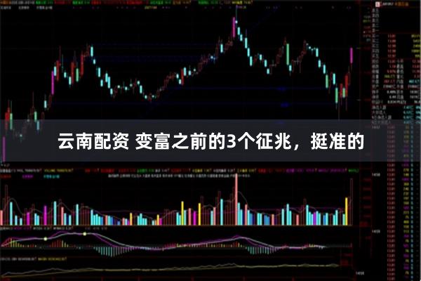 云南配资 变富之前的3个征兆，挺准的